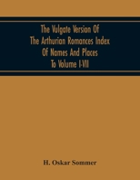 The Vulgate Version Of The Arthurian Romances Index Of Names And Places To Volume I-Vii 9354218687 Book Cover