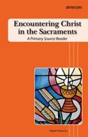 Encountering Christ in the Sacraments: A Primary Source Reader 1599820463 Book Cover