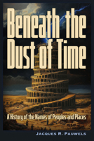 Beneath the Dust of Time: A History of the Names of Peoples and Places 1634244621 Book Cover