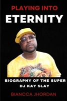 PLAYING INTO ETERNITY: BIOGRAPHY OF THE SUPER DJ KAY SLAY B09Y2NKG24 Book Cover