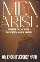 Men Arise: Answering the Call to Lead with Integrity, Purpose and Faith B0DZ8761GC Book Cover