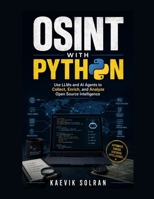 OSINT with Python: Use LLMs and AI Agents to Collect, Enrich, and Analyze Open Source Intelligence B0H7WF4YG6 Book Cover