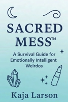 Sacred Mess: A Survival Guide For Emotionally Intelligent Weirdos B0FFHS2ML4 Book Cover
