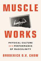 Muscle Works: Physical Culture and the Performance of Masculinity (Performance Works) 081014736X Book Cover