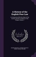 A History of the English Poor Law: In Connection With the State of the Country and the Condition of the People, Volume 1 1279038942 Book Cover