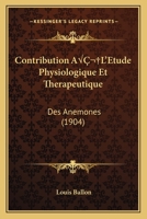 Contribution A L'Etude Physiologique Et Therapeutique: Des Anemones (1904) 1120416884 Book Cover