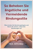 So Beheben Sie ängstliche und Vermeidende Bindungsstile: Überwinden Sie Beziehungsängste und Bauen Sie sichere, Liebevolle Beziehungen auf (German Edition) B0DSKCKB3D Book Cover