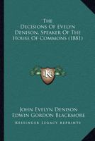 The Decisions Of Evelyn Denison, Speaker Of The House Of Commons 1120742471 Book Cover