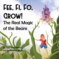 Fee, Fi, Fo, Grow! The Real Magic of the Beans 1954519109 Book Cover