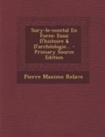 Sury-Le-Comtal En Forez: Essai D'Histoire & D'Archeologie 1293677825 Book Cover