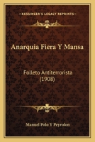 Anarquia Fiera Y Mansa: Folleto Antiterrorista (1908) 1273758986 Book Cover