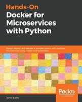 Hands-On Docker for Microservices with Python: Design, deploy, and operate a complex system with multiple microservices using Docker and Kubernetes 1838823816 Book Cover