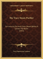 The Tracy Steam Purifier: For Insuring Dry And Clean Steam Before It Leaves The Boiler 1120206936 Book Cover