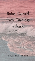 Ruins Carved from Timeless Echoes 3690801737 Book Cover