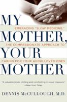 My Mother, Your Mother: Embracing "Slow Medicine," the Compassionate Approach to Caring for Your Aging Loved Ones 0061243035 Book Cover