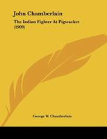 John Chamberlain, the Indian Fighter at Pigwacket 1176536907 Book Cover