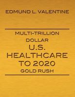 Multi-Trillion Dollar U.S. Healthcare To 2020 Gold Rush 0984047808 Book Cover