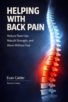 Helping with Back Pain: Reduce Flare-Ups, Rebuild Strength, and Move Without Fear (Recovery Series) B0GJSP32MB Book Cover