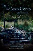 Tales from Ogden Canyon and Beyond...: Ghostly Legends of Ogden Canyon and its Valley 153772312X Book Cover