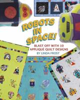 Robots in Space!: Blast Off with 10 Applique Quilt Designs 1611691184 Book Cover