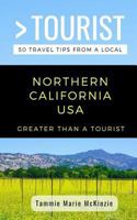 GREATER THAN A TOURIST-NORTHERN CALIFORNIA USA: 50 Travel Tips from a Local 1791535593 Book Cover