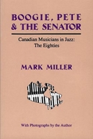 Boogie, Pete & the Senator : Canadian Musicians in Jazz : The Eighties 0889711127 Book Cover