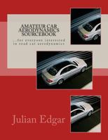 Amateur Car Aerodynamics Sourcebook: For everyone interested in road car aerodynamics 1482735253 Book Cover