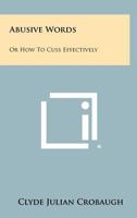 Abusive Words: Or How to Cuss Effectively 1258467682 Book Cover