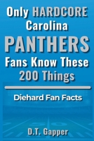 Only HARDCORE Carolina Panthers Fans Know These 200 Things B0GYQDSCRL Book Cover