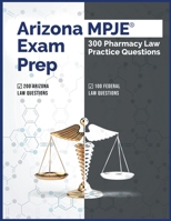Arizona MPJE Exam Prep: 300 Pharmacy Law Practice Questions B089M2J14G Book Cover