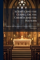 Science and the Gospel, Or, the Church and the Nations: A Series of Essays On Great Catholic Questions 1143049764 Book Cover