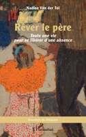 Rêver le père: Toute une vie pour se libérer d’une absence (Graveurs de Mémoire) (French Edition) 2336454920 Book Cover