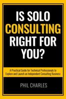 Is Solo Consulting Right for You?: A Practical Guide for Technical Professionals to Explore and Launch an Independent Consulting Business (Going Solo) 1925996328 Book Cover