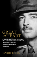 Great at Heart: Gavin Merrick Long, Australia's official Second World War historian 1761170201 Book Cover
