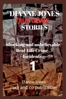 Dianne Jones True crime stories - volume 1: 5 Shocking and unbelievable Real-Life Crime Incidents B0CVTQ4BDV Book Cover