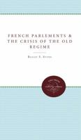 The French Parlements and the Crisis of the Old Regime 0807897892 Book Cover