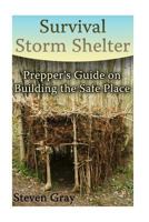 Survival Storm Shelter: Prepper's Guide on Building the Safe Place: (Survival Guide, Survival Gear) 1974468445 Book Cover