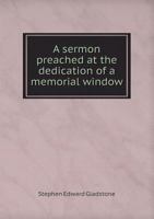A Sermon Preached at the Dedication of a Memorial Window 5518685084 Book Cover