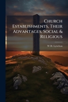 Church establishments, their advantages, social & religious: a lecture addressed to the Stourbridge Church of England Young Men's Association 3337727972 Book Cover