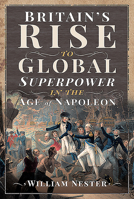 Britain's Rise to Global Superpower in the Age of Napoleon 1526775433 Book Cover