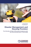 Disaster Management and Housing Provision: The Attitudes of Public Officials on Compliance with the Unscrutinised Policy: A Case Study 3659146633 Book Cover