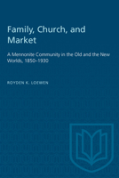 Family, Church, and Market: A Mennonite Community in the Old and the New Worlds, 1850-1930 0802077668 Book Cover