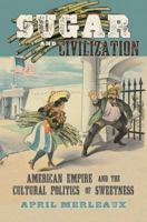 Sugar and Civilization: American Empire and the Cultural Politics of Sweetness 1469622513 Book Cover