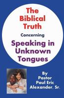 The Biblical Truth Concerning Speaking in Unknown Tongues 1936497220 Book Cover