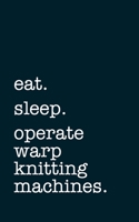 eat. sleep. operate warp knitting machines. - Lined Notebook: Writing Journal 1692765493 Book Cover