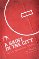 A Saint in the City: Coaching At-Risk Kids to be Champions 1933290617 Book Cover