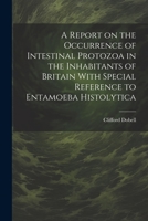 A Report on the Occurrence of Intestinal Protozoa in the Inhabitants of Britain With Special Reference to Entamoeba Histolytica 1021484504 Book Cover