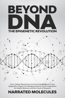 Beyond DNA: From Cellular Mechanisms to Environmental Factors: How Epigenetics Shapes Our Biological Destiny and its Implications for Health, Behavior, and the Future of Research 1088087132 Book Cover