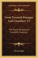 Great Pyramid Passages And Chambers V3: The Great Pyramid, Its Scientific Features 1428644873 Book Cover