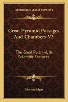 Great Pyramid Passages And Chambers V3: The Great Pyramid, Its Scientific Features 1162979100 Book Cover